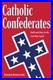 Catholic Confederates Faith and Duty in the Civil War South The Civil W GOOD
