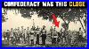 I Don T Think You Understand How Close The Confederacy Came To Winning